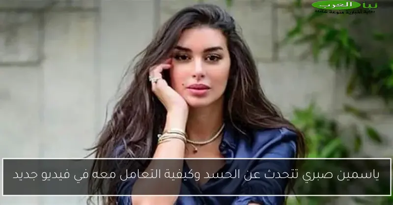 ياسمين صبري تتحدث عن الحسد وكيفية التعامل معه في فيديو جديد