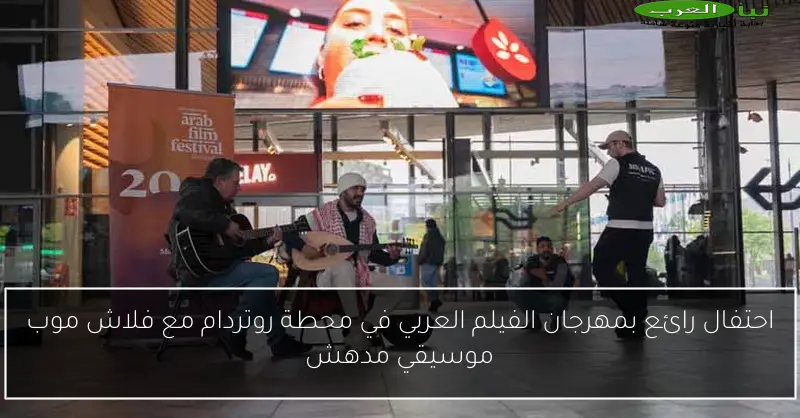 احتفال رائع بمهرجان الفيلم العربي في محطة روتردام مع فلاش موب موسيقي مدهش
