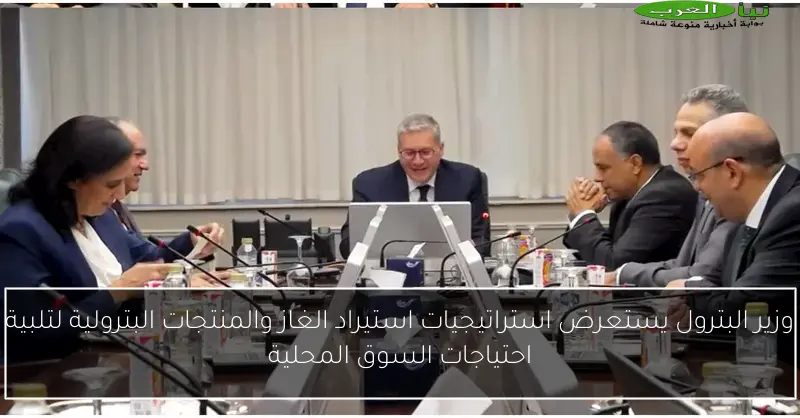 وزير البترول يستعرض استراتيجيات استيراد الغاز والمنتجات البترولية لتلبية احتياجات السوق المحلية