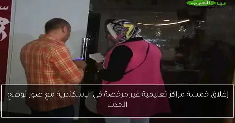 إغلاق خمسة مراكز تعليمية غير مرخصة في الإسكندرية مع صور توضح الحدث