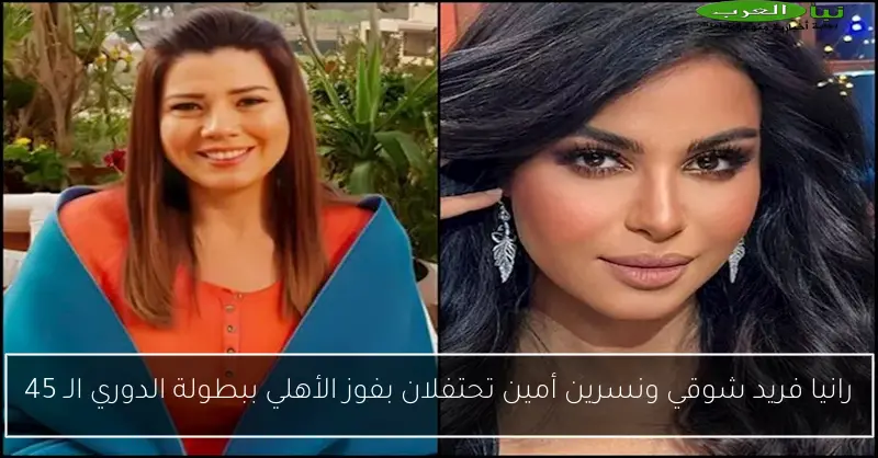 رانيا فريد شوقي ونسرين أمين تحتفلان بفوز الأهلي ببطولة الدوري الـ 45
