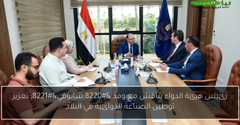 رئيس هيئة الدواء يناقش مع وفد “سانوفي” تعزيز توطين الصناعة الدوائية في البلاد
