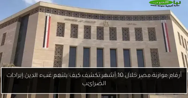 أرقام موازنة مصر خلال 10 أشهر تكشف كيف يلتهم عبء الدين إيرادات الضرائب