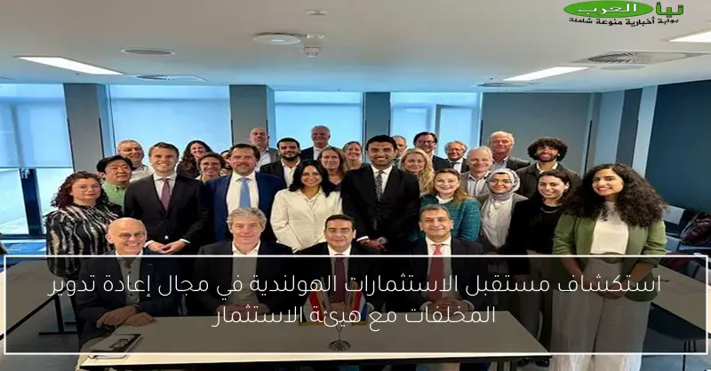 استكشاف مستقبل الاستثمارات الهولندية في مجال إعادة تدوير المخلفات مع هيئة الاستثمار