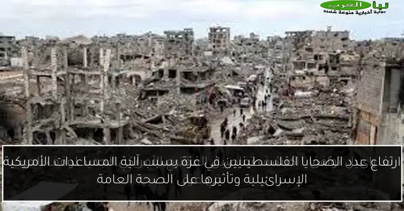 ارتفاع عدد الضحايا الفلسطينيين في غزة بسبب آلية المساعدات الأمريكية الإسرائيلية وتأثيرها على الصحة العامة