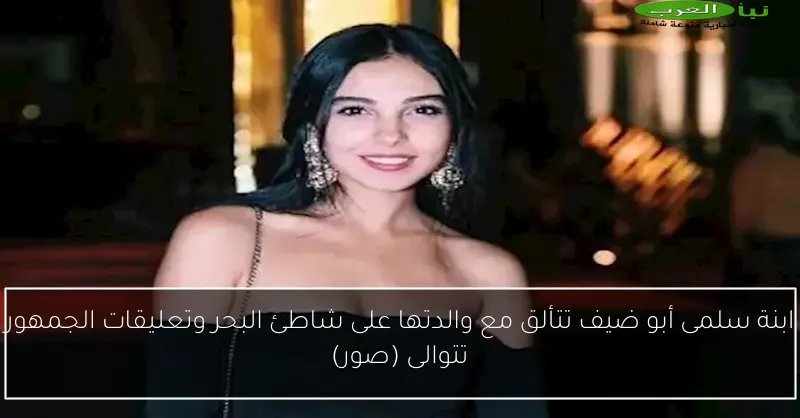 ابنة سلمى أبو ضيف تتألق مع والدتها على شاطئ البحر وتعليقات الجمهور تتوالى (صور)