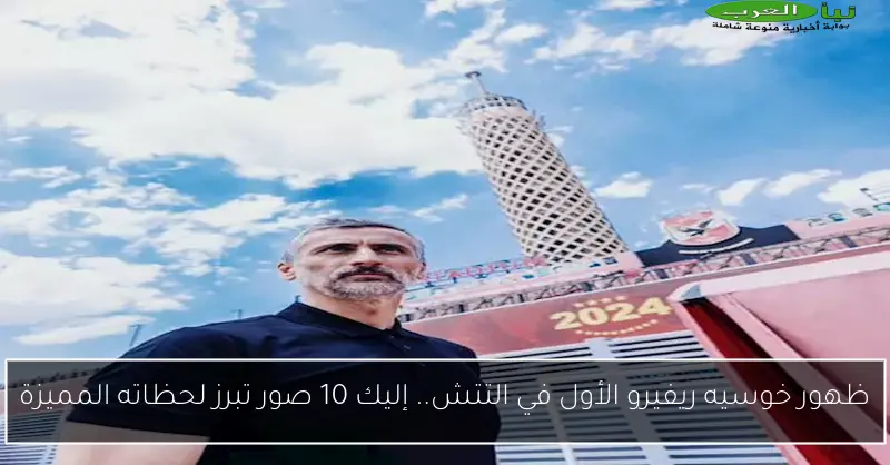 ظهور خوسيه ريفيرو الأول في التتش.. إليك 10 صور تبرز لحظاته المميزة