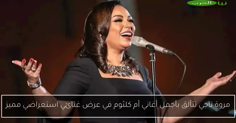 مروة ناجي تتألق بأجمل أغاني أم كلثوم في عرض غنائي استعراضي مميز