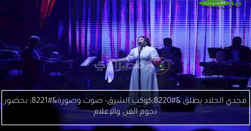 حفل “كوكب الشرق- صوت وصورة” ينطلق بمشاركة مجدي الجلاد ونجوم الفن على مسرح قصر النيل