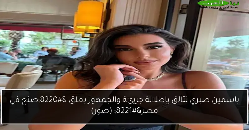ياسمين صبري تتألق بإطلالة جريئة والجمهور يعلق “صنع في مصر” (صور)