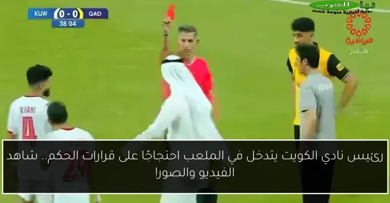 رئيس نادي الكويت يتدخل في الملعب احتجاجًا على قرارات الحكم.. شاهد الفيديو والصور!
