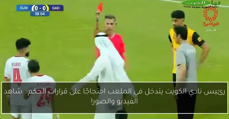 رئيس نادي الكويت يتدخل في الملعب احتجاجًا على قرارات الحكم.. شاهد الفيديو والصور!