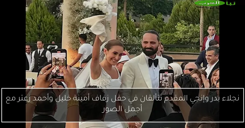 نجلاء بدر وإنجي المقدم تتألقان في حفل زفاف أمينة خليل وأحمد زعتر مع أجمل الصور