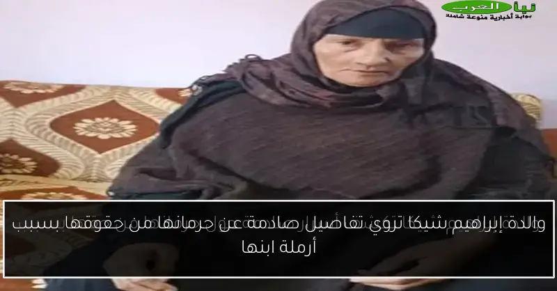 والدة إبراهيم شيكا تروي تفاصيل صادمة عن حرمانها من حقوقها بسبب أرملة ابنها
