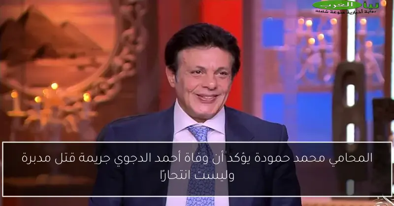 المحامي محمد حمودة يؤكد أن وفاة أحمد الدجوي جريمة قتل مدبرة وليست انتحارًا