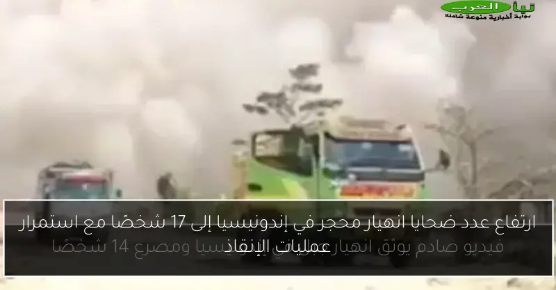 ارتفاع عدد ضحايا انهيار محجر في إندونيسيا إلى 17 شخصًا مع استمرار عمليات الإنقاذ