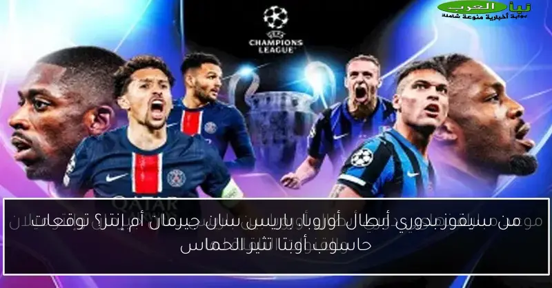من سيفوز بدوري أبطال أوروبا، باريس سان جيرمان أم إنتر؟ توقعات حاسوب أوبتا تثير الحماس