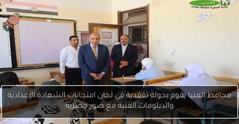 محافظ المنيا يقوم بجولة تفقدية في لجان امتحانات الشهادة الإعدادية والدبلومات الفنية مع صور حصرية