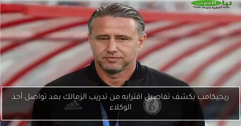 ريجيكامب يكشف تفاصيل اقترابه من تدريب الزمالك بعد تواصل أحد الوكلاء