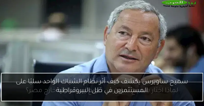 سميح ساويرس يكشف كيف أثر نظام الشباك الواحد سلبًا على المستثمرين في ظل البيروقراطية