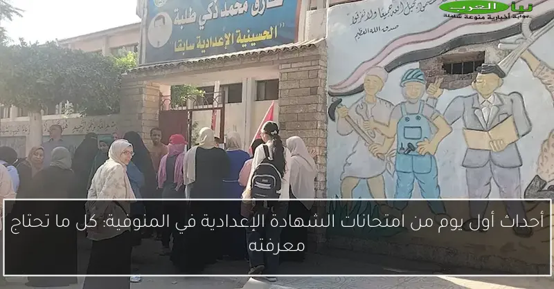 أحداث أول يوم من امتحانات الشهادة الإعدادية في المنوفية: كل ما تحتاج معرفته