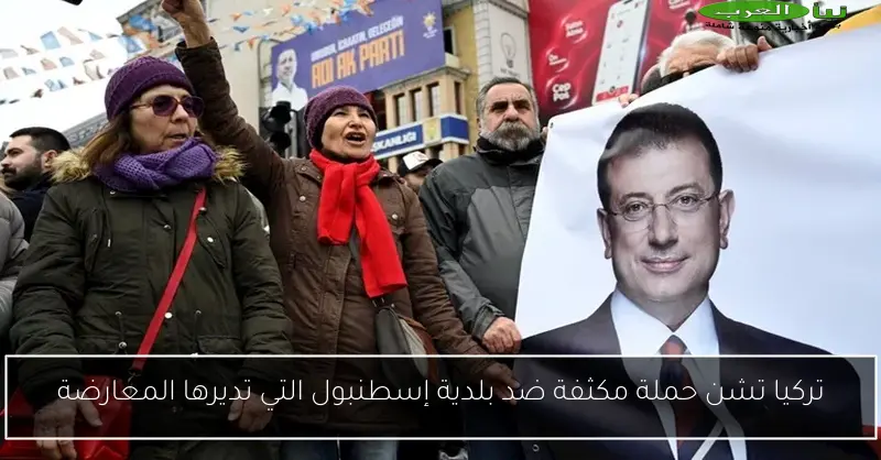 تركيا تشن حملة مكثفة ضد بلدية إسطنبول التي تديرها المعارضة