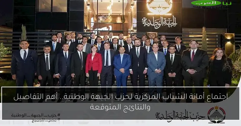 اجتماع أمانة الشباب المركزية لحزب الجبهة الوطنية.. أهم التفاصيل والنتائج المتوقعة