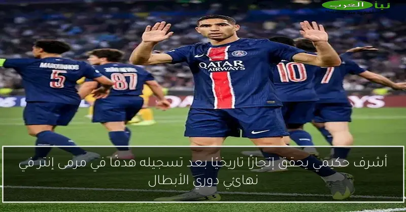 أشرف حكيمي يحقق إنجازًا تاريخيًا بعد تسجيله هدفًا في مرمى إنتر في نهائي دوري الأبطال
