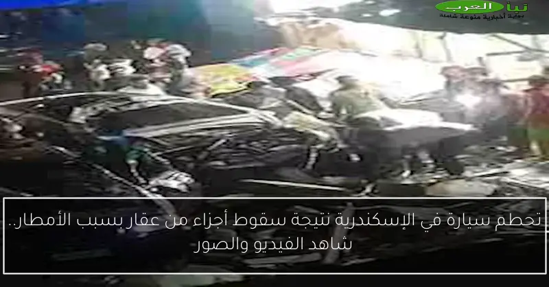 تحطم سيارة في الإسكندرية نتيجة سقوط أجزاء من عقار بسبب الأمطار.. شاهد الفيديو والصور