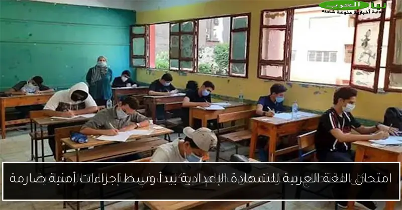 امتحان اللغة العربية للشهادة الإعدادية يبدأ وسط إجراءات أمنية صارمة