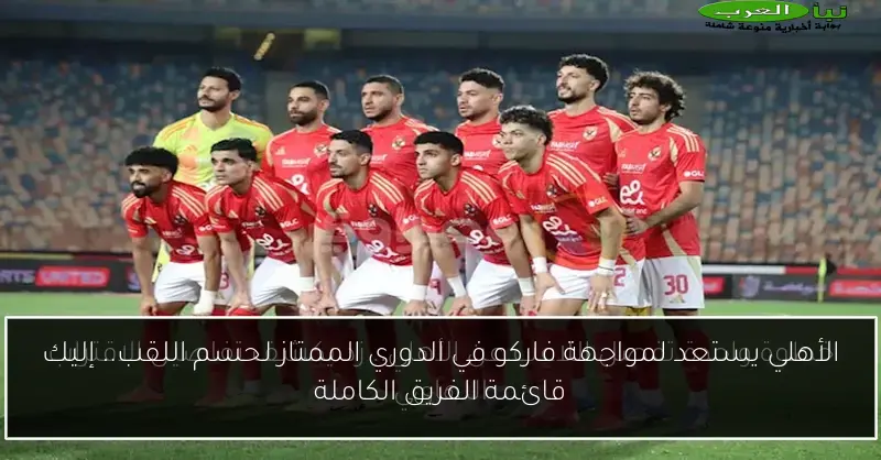 الأهلي يستعد لمواجهة فاركو في الدوري الممتاز لحسم اللقب.. إليك قائمة الفريق الكاملة