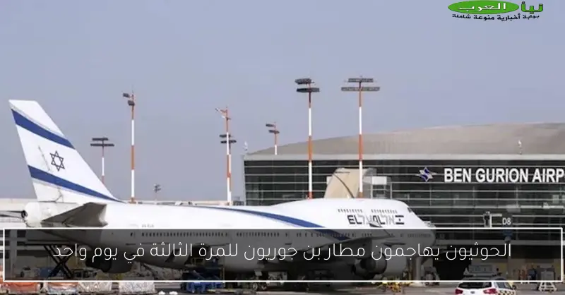 الحوثيون يهاجمون مطار بن جوريون للمرة الثالثة في يوم واحد