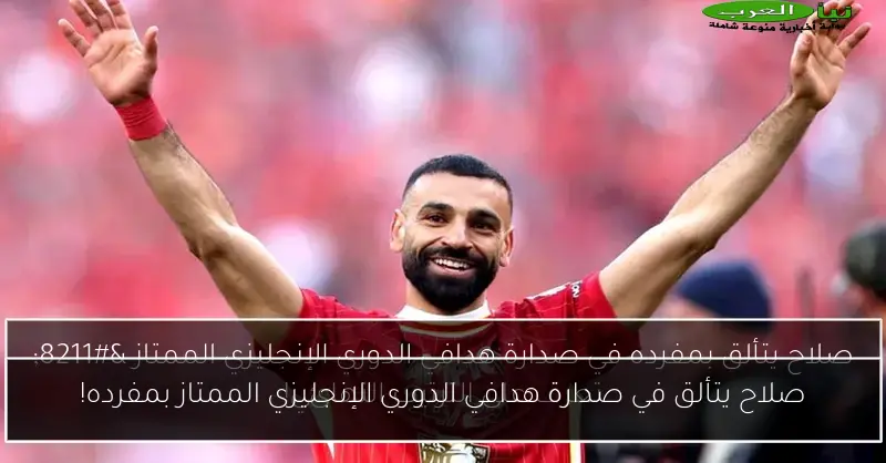 صلاح يتألق في صدارة هدافي الدوري الإنجليزي الممتاز بمفرده!