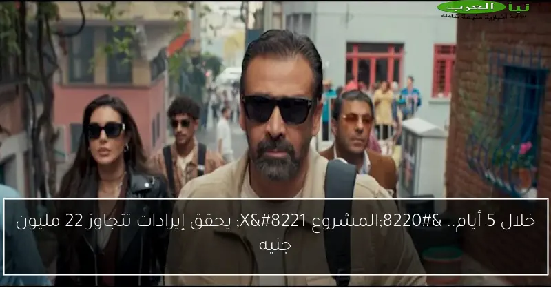خلال 5 أيام.. “المشروع X” يحقق إيرادات تتجاوز 22 مليون جنيه