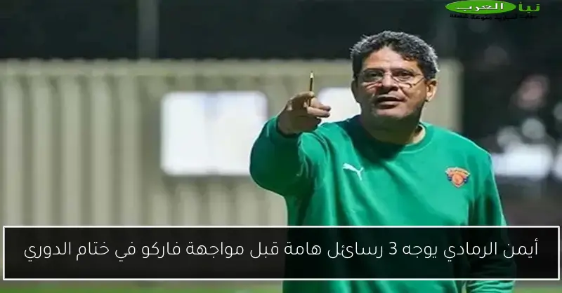 أيمن الرمادي يوجه 3 رسائل هامة قبل مواجهة فاركو في ختام الدوري