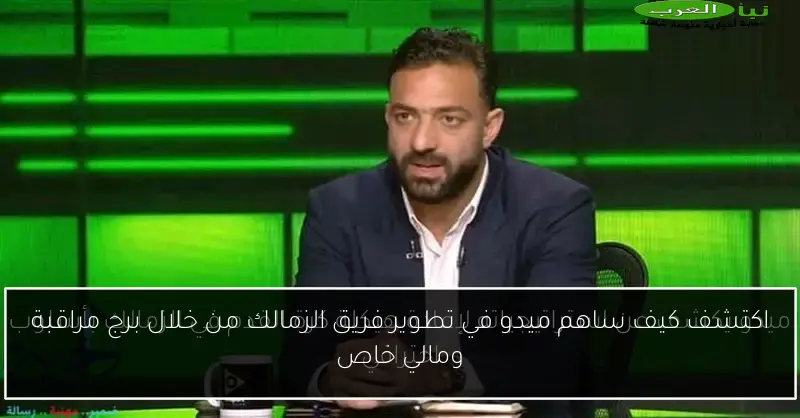 اكتشف كيف ساهم ميدو في تطوير فريق الزمالك من خلال برج مراقبة ومالي خاص