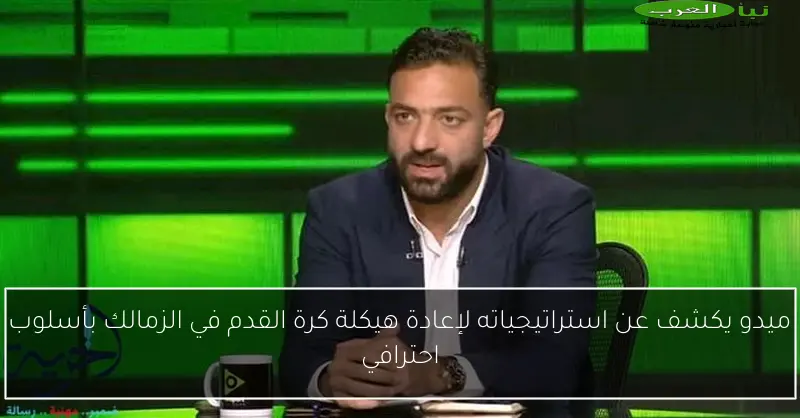 ميدو يكشف عن استراتيجياته لإعادة هيكلة كرة القدم في الزمالك بأسلوب احترافي