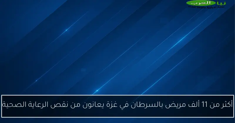 أكثر من 11 ألف مريض بالسرطان في غزة يعانون من نقص الرعاية الصحية