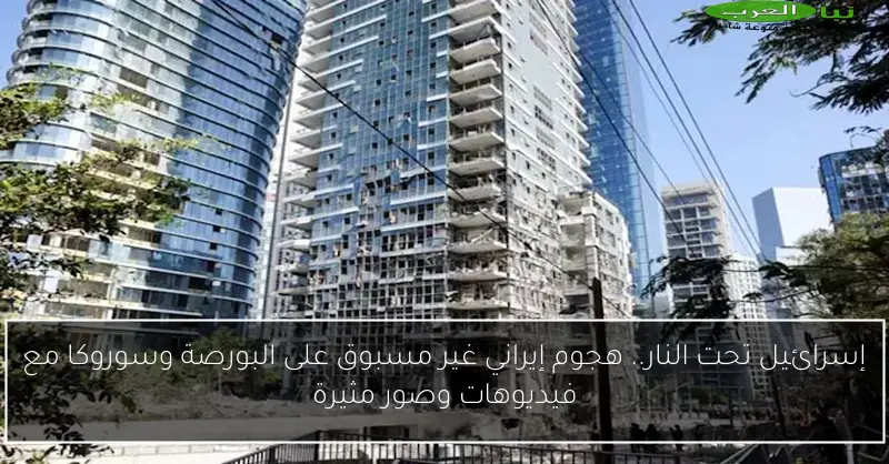 إسرائيل تحت النار.. هجوم إيراني غير مسبوق على البورصة وسوروكا مع فيديوهات وصور مثيرة
