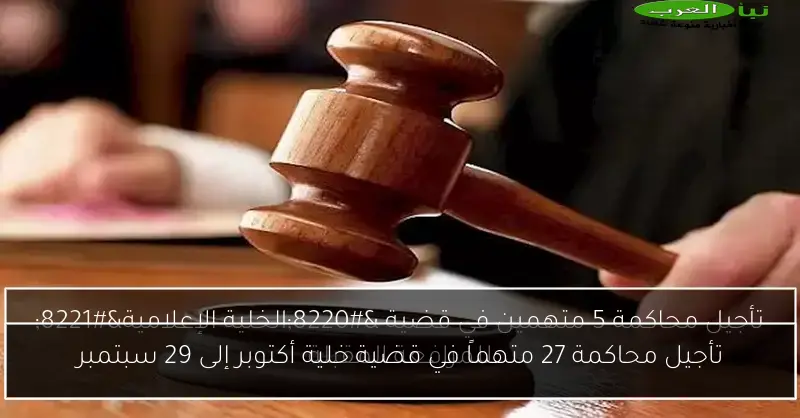 تأجيل محاكمة 27 متهماً في قضية خلية أكتوبر إلى 29 سبتمبر