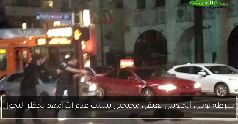 شرطة لوس أنجلوس تعتقل محتجين بسبب عدم التزامهم بحظر التجول