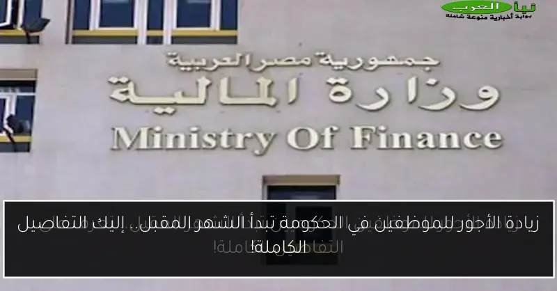 زيادة الأجور للموظفين في الحكومة تبدأ الشهر المقبل.. إليك التفاصيل الكاملة!