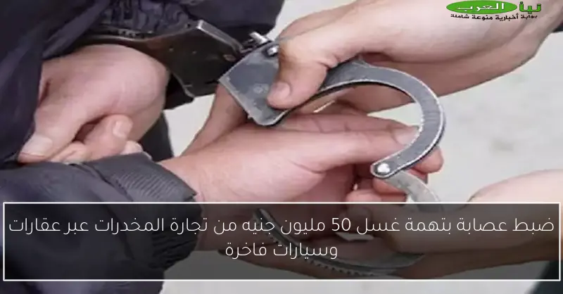 ضبط عصابة بتهمة غسل 50 مليون جنيه من تجارة المخدرات عبر عقارات وسيارات فاخرة