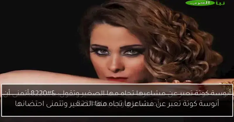 أنوسة كوتة تعبر عن مشاعرها تجاه مها الصغير وتتمنى احتضانها