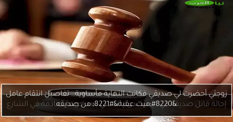 زوجتي أحضرت لي صديقي فكانت النهاية مأساوية.. تفاصيل انتقام عامل “ميت عقبة” من صديقه