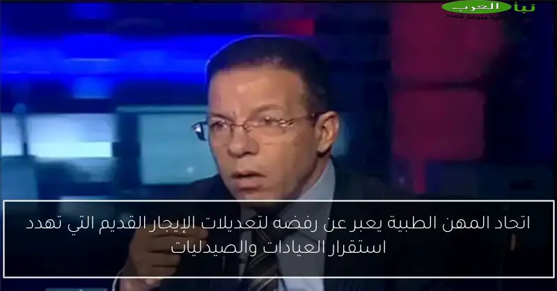 اتحاد المهن الطبية يعبر عن رفضه لتعديلات الإيجار القديم التي تهدد استقرار العيادات والصيدليات