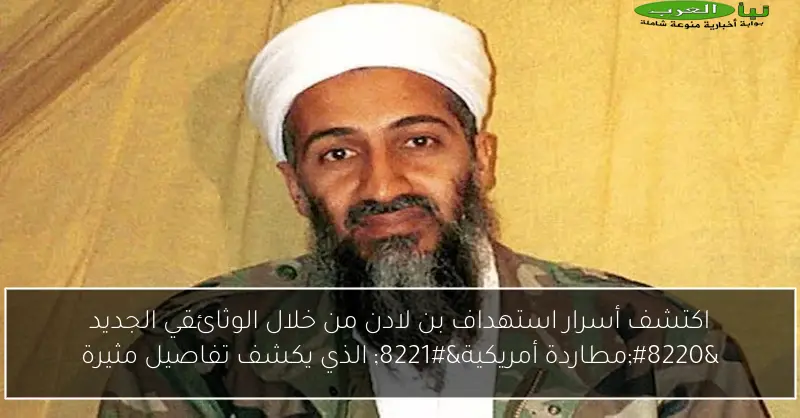 اكتشف أسرار استهداف بن لادن من خلال الوثائقي الجديد “مطاردة أمريكية” الذي يكشف تفاصيل مثيرة