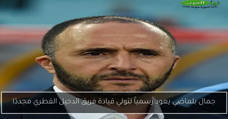 جمال بلماضي يعود رسمياً لتولي قيادة فريق الدحيل القطري مجددًا