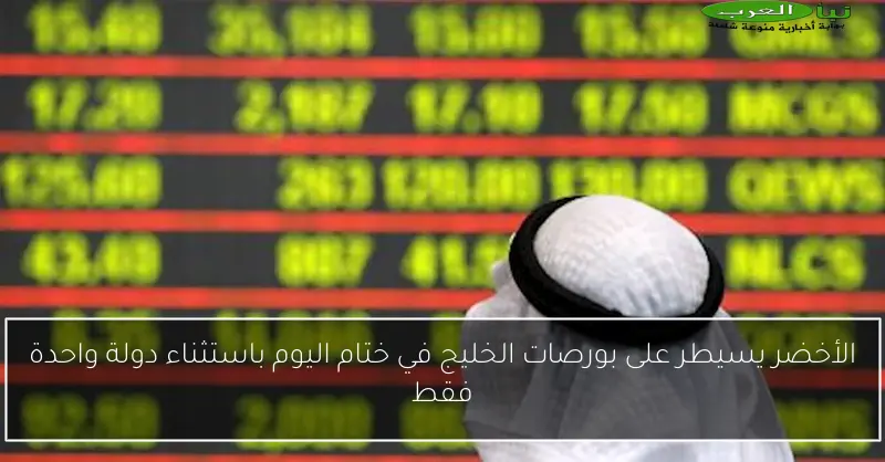 الأخضر يسيطر على بورصات الخليج في ختام اليوم باستثناء دولة واحدة فقط