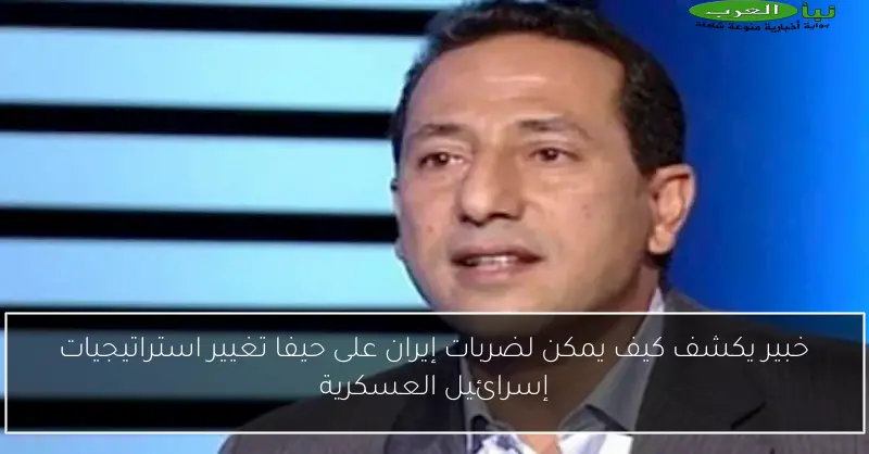 خبير يكشف كيف يمكن لضربات إيران على حيفا تغيير استراتيجيات إسرائيل العسكرية